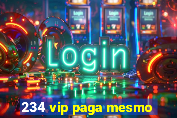 234 vip paga mesmo